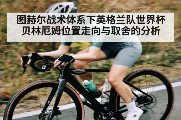 图赫尔战术体系下英格兰队世界杯贝林厄姆位置走向与取舍的分析